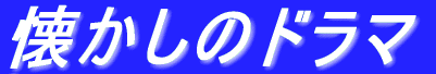 懐かしのドラマ